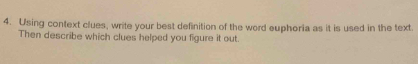 Using context clues, write your best definition of the word euphoria as it is used in the text. 
Then describe which clues helped you figure it out.
