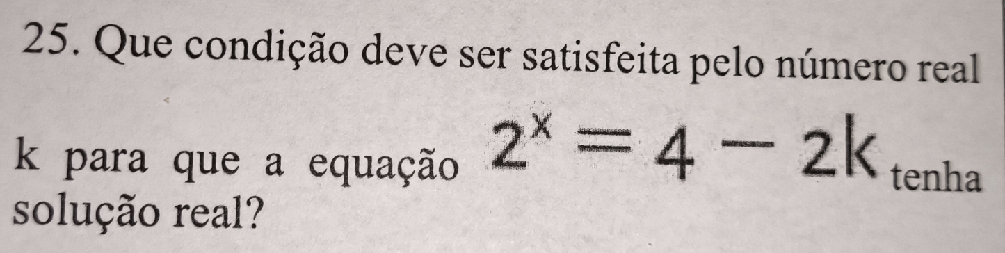 Que condição deve ser satisfeita pelo número real
2^x=4-2k
k para que a equação tenha 
solução real?