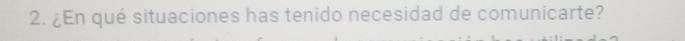 ¿En qué situaciones has tenido necesidad de comunicarte?