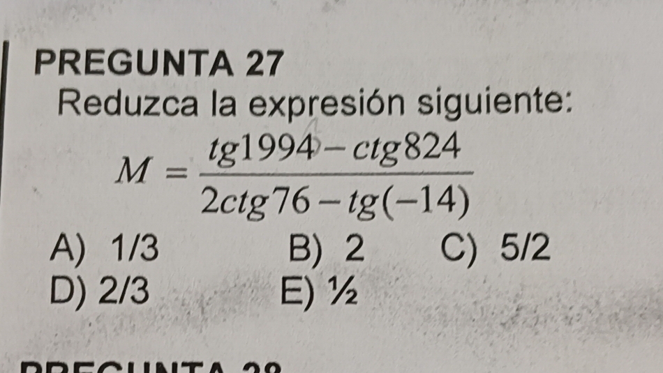 Resuelto:PREGUNTA 27 Reduzca la expresión siguiente: M= (tg 1994-ctg ...