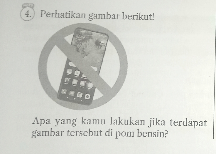 4.) Perhatikan gambar berikut! 
Apa yang kamu lakukan jika terdapat 
gambar tersebut di pom bensin?