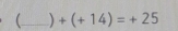 _ ) +(+14)=+25