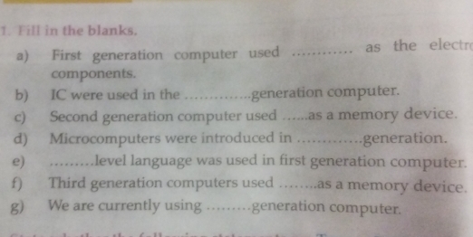 Fill in the blanks. a) First generation computer used _as the electr ...