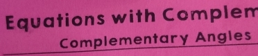 Equations with Complem 
Complementary Angles