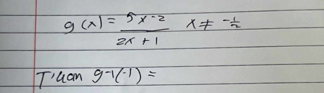 g(x)= (5x-2)/2x+1 x!= - 1/2 
T'uan g^(-1)(^-1)=