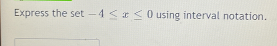 Express the set-4≤ x≤ 0 using interval notation.