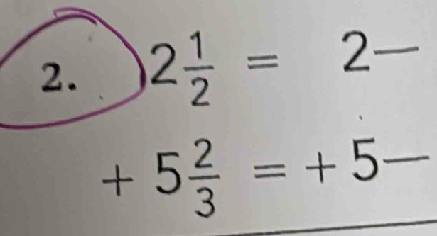 2 1/2 =2frac 
+5 2/3 =+5