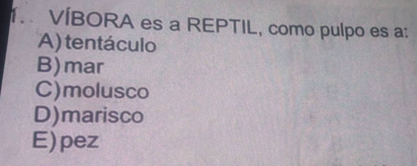 VÍBORA es a REPTIL, como pulpo es a:
A) tentáculo
B)mar
C)molusco
D)marisco
E)pez