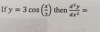 If y=3cos ( x/3 ) then  d^2y/dx^2 =