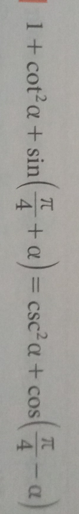 1+cot^2alpha +sin ( π /4 +alpha )=csc^2alpha +cos ( π /4 -alpha )