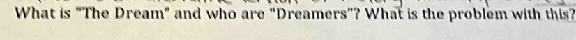 What is “The Dream” and who are “Dreamers”? What is the problem with this?