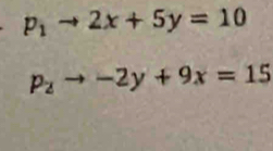 p_1to 2x+5y=10
p_2to -2y+9x=15