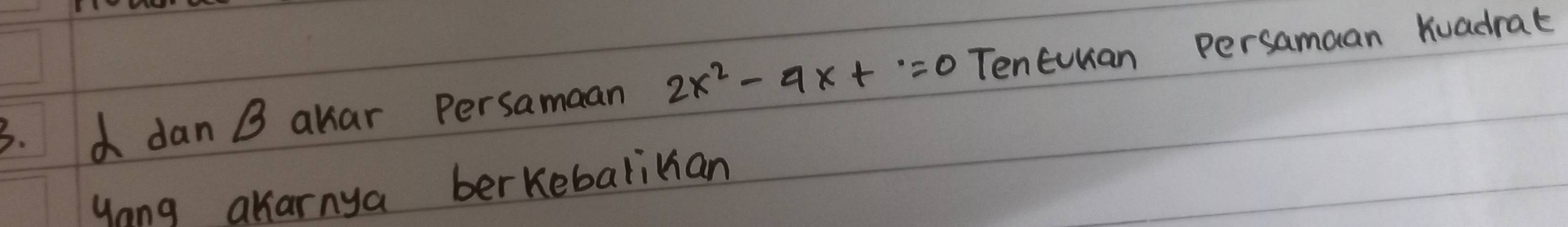 dan B ahar persamaan 2x^2-9x+=0 Tencuran persamaan Kuadrat 
yong akarnya berkebalikian