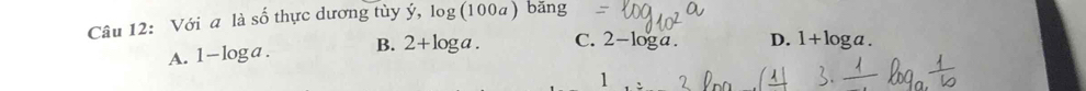 Với a là shat o thực dương tùy ý, log (100a) bǎng
A. 1- loga. B. 2+log a. C. 2-log a. D. 1+log a. 
1