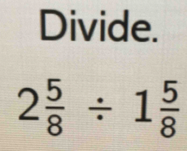 Divide.
2 5/8 / 1 5/8 