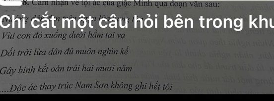 Cảm nhận về tội ác của giặc Minh qua đoạn văn sau:
Chỉ cắt một câu hỏi bên trong khu
Vùi con đỏ xuông dười hâm tai vạ
Dối trời lừa dân đủ muôn nghìn kế
Gây binh kết oán trải hai mươi năm
_Độc ác thay trúc Nam Sơn không ghi hết tội