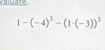 valuate.
1-(-4)^3-(1· (-3))^3