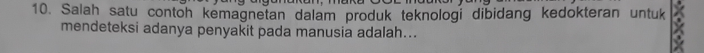 Salah satu contoh kemagnetan dalam produk teknologi dibidang kedokteran untuk 
mendeteksi adanya penyakit pada manusia adalah...