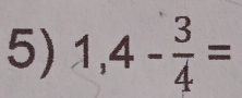 1,4- 3/4 =