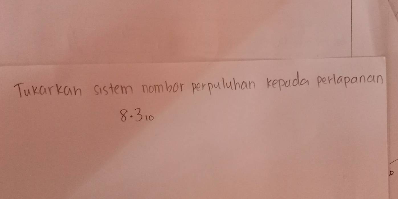 Tukarkan sistem nombor perpuluhan kepada perlapanan
8· 3_10