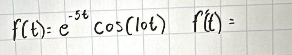 f(t)=e^(-5t)cos (10t)f'(t)=