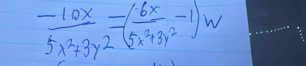  (-10x)/5x^2+3y^2 =( 6x/5x^2+3y^2 -1)w