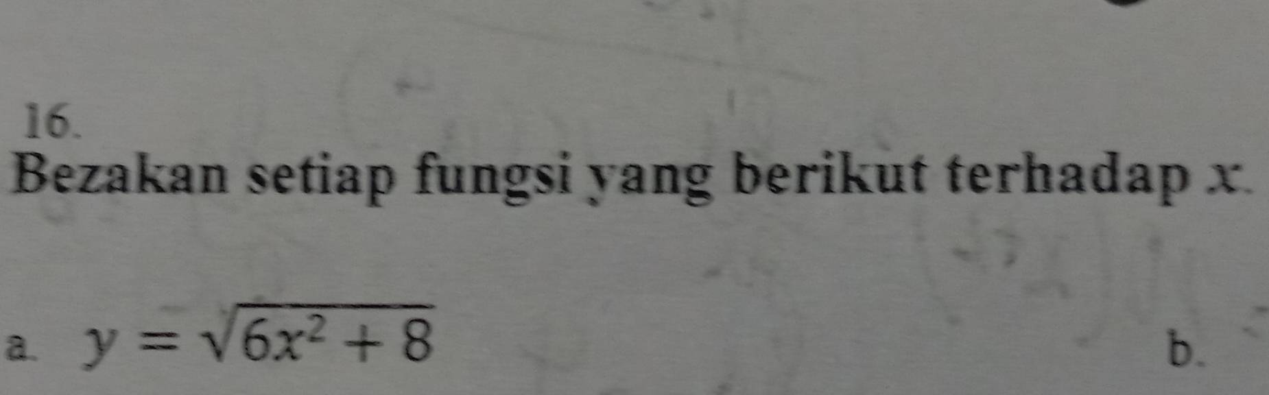 Bezakan setiap fungsi yang berikut terhadap x. 
a. y=sqrt(6x^2+8) b.