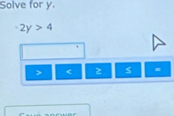 Solve for y.
-2y>4
< 2</tex> S =