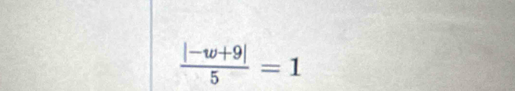  (|-w+9|)/5 =1