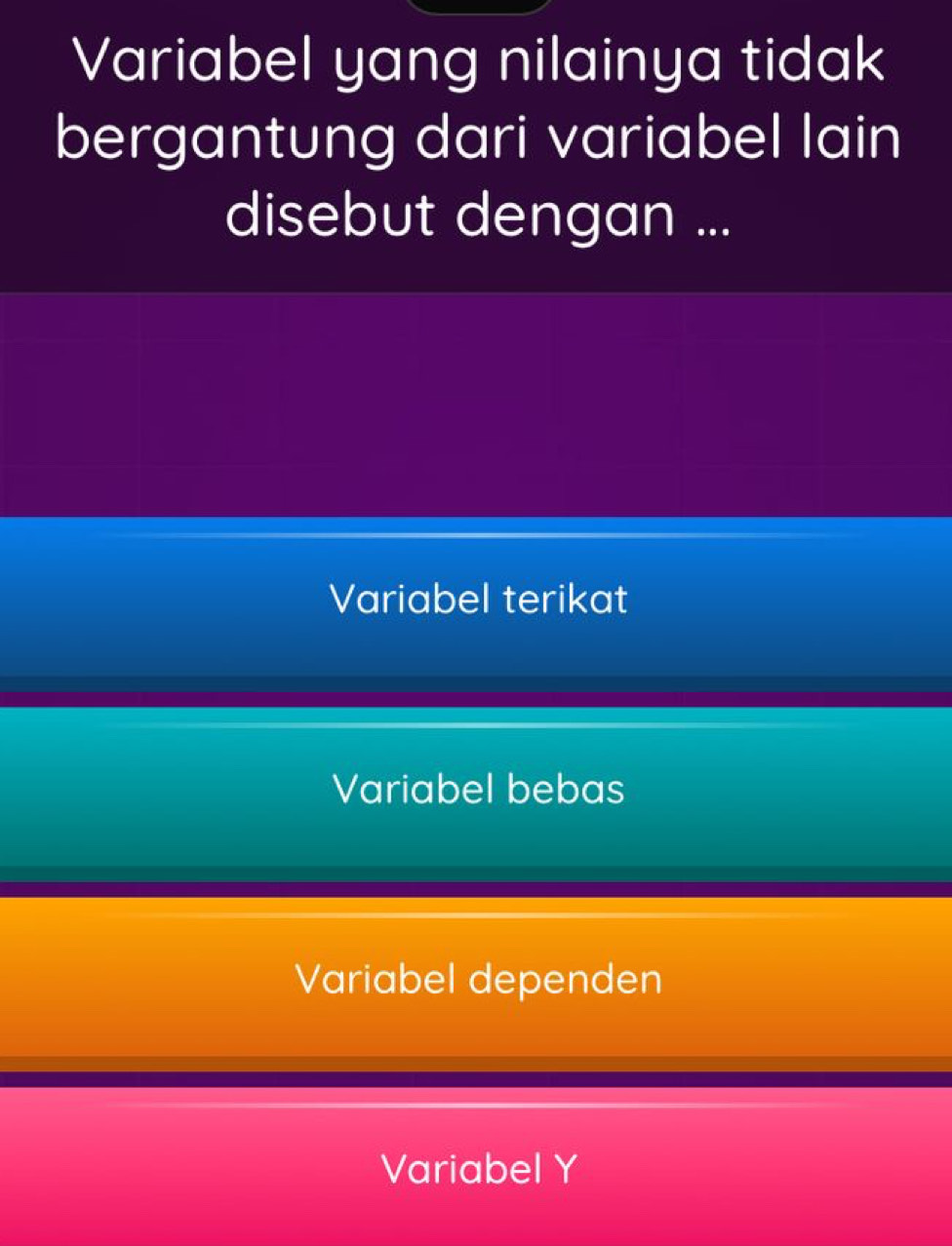 Variabel yang nilainya tidak
bergantung dari variabel lain
disebut dengan ...
Variabel terikat
Variabel bebas
Variabel dependen
Variabel Y