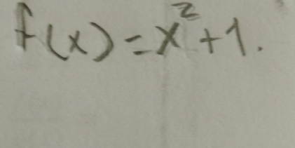 f(x)=x^2+1.