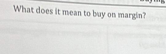 What does it mean to buy on margin?