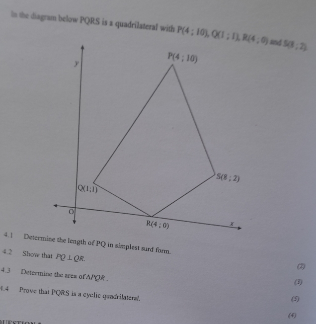 In the diagram below PQRS is a quadrilateral with  and S(3;2)
4.2 Show that PQ⊥ QR.
(2)
4.3 Determine the area of △ PQR.
(3)
4.4 Prove that PQRS is a cyclic quadrilateral.
(5)
(4)