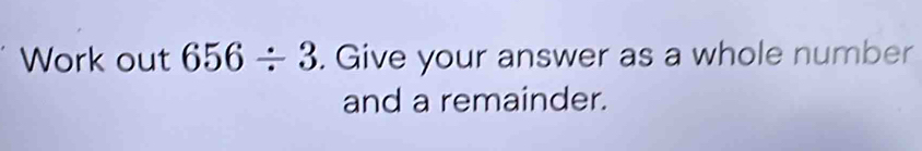 Work out 656/ 3. Give your answer as a whole number 
and a remainder.