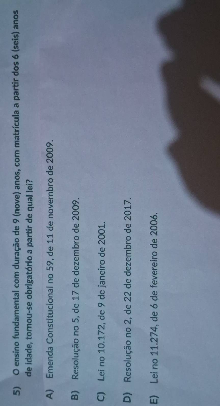 ensino fundamental com duração de 9 (nove) anos, com matrícula a partir dos 6 (seis) anos
de idade, tornou-se obrigatório a partir de qual lei?
A) Emenda Constitucional no 59, de 11 de novembro de 2009.
B) Resolução no 5, de 17 de dezembro de 2009.
C) Lei no 10. 172, de 9 de janeiro de 2001.
D) Resolução no 2, de 22 de dezembro de 2017.
E) Lei no 11.274, de 6 de fevereiro de 2006.