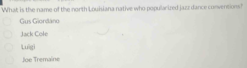 What is the name of the north Louisiana native who popularized jazz dance conventions?
Gus Giordano
Jack Cole
Luigi
Joe Tremaine