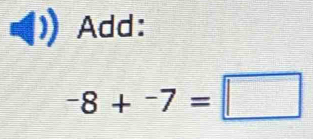 Add:
-8+^-7=□