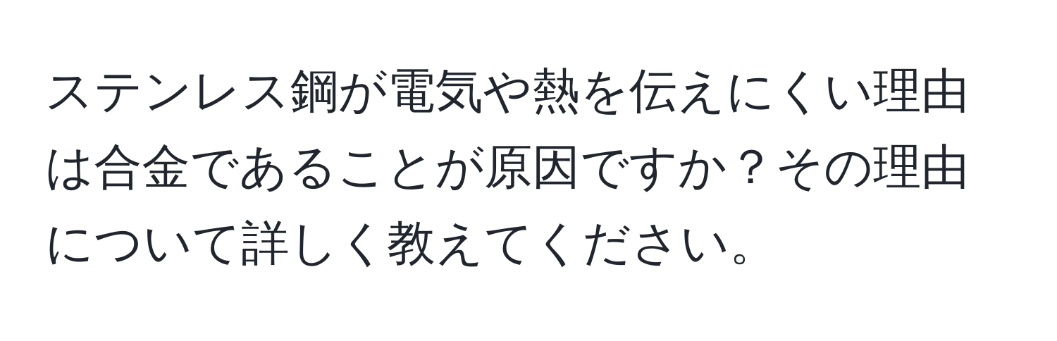 ステンレス鋼が電気や熱を伝えにくい理由は合金であることが原因ですか？その理由について詳しく教えてください。