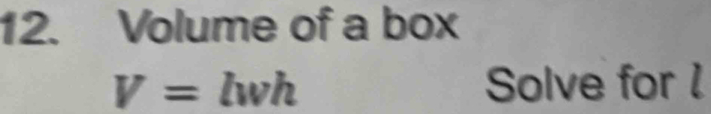 Volume of a box
V=lwh
Solve for 1