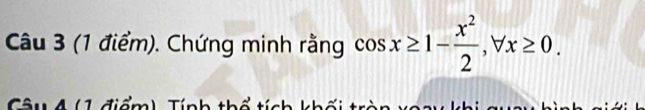 Chứng minh rằng cos x≥ 1- x^2/2 , forall x≥ 0. 
Câu4 (1 điểm) Tính t.