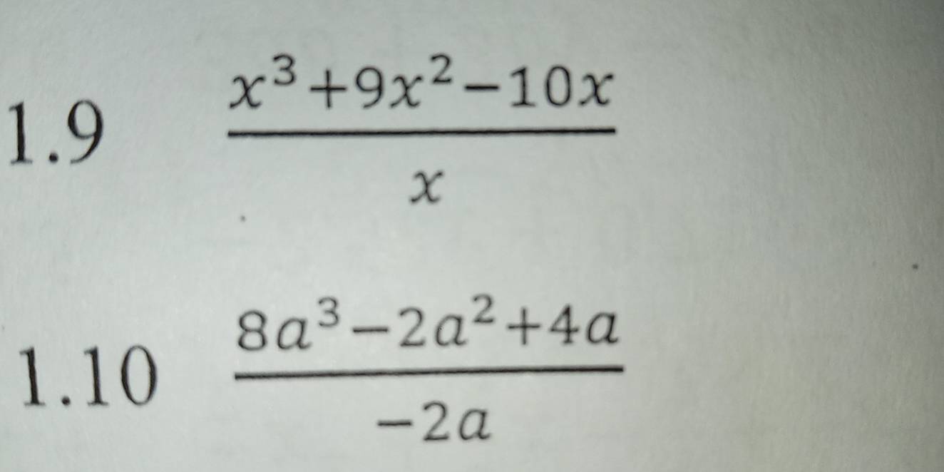 1.9
 (x^3+9x^2-10x)/x 
1.10  (8a^3-2a^2+4a)/-2a 