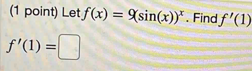 Let f(x)=9(sin (x))^x. Find f'(1)
f'(1)=□