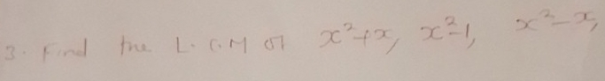 Find the L. C M OT x^2+x, x^2-1, x^2-x,