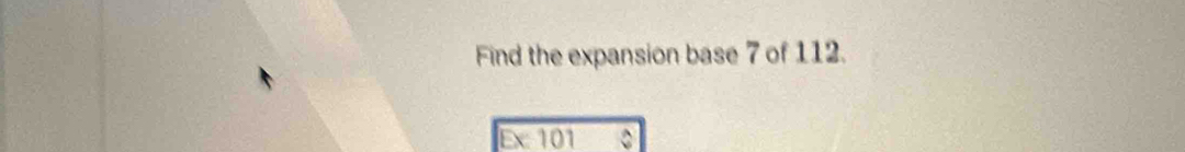 Find the expansion base 7 of 112. 
Ex101