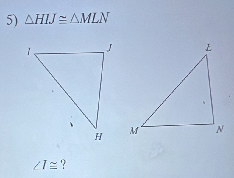 △ HIJ≌ △ MLN
∠ I≌ ?