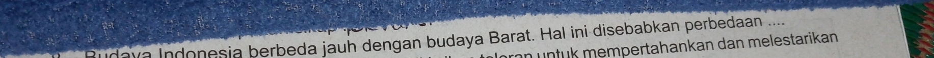 leva Indonesia berbeda jauh dengan budaya Barat. Hal ini disebabkan perbedaan .... 
n untuk mempertahankan dan melestarikan