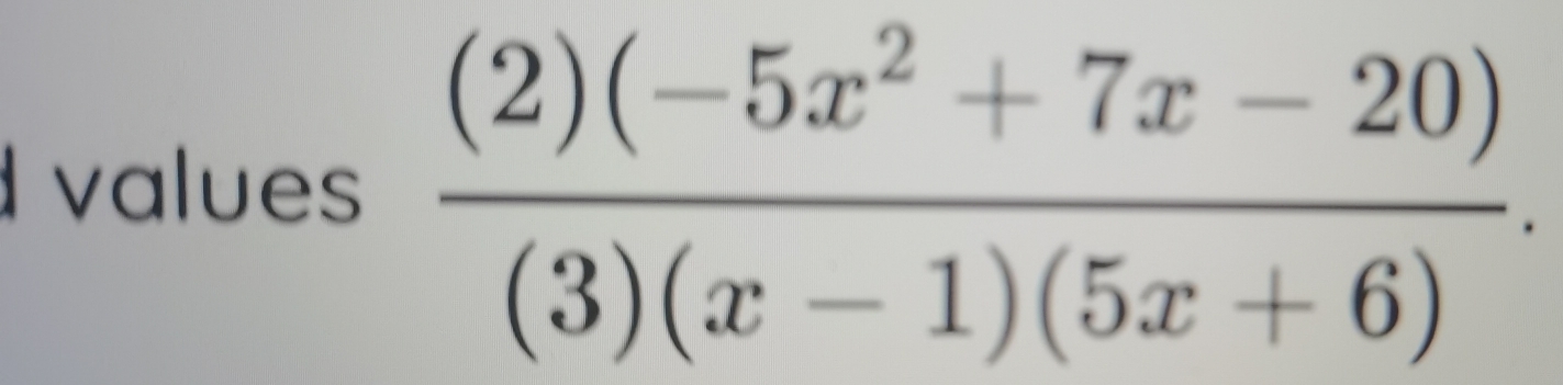 values  ((2)(-5x^2+7x-20))/(3)(x-1)(5x+6) .