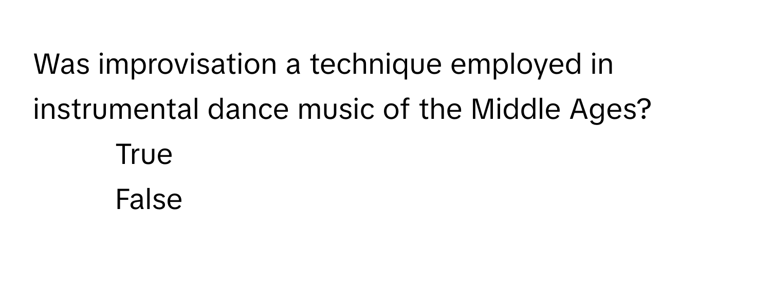 Was improvisation a technique employed in instrumental dance music of the Middle Ages?

1) True 
2) False