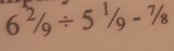 6^2/_9/ 5^1/_9-^7/_8