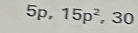 5p . ^ 15p^2, 30